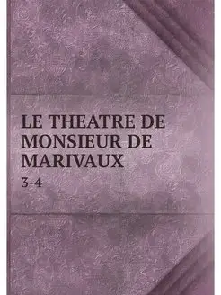 LE THEATRE DE MONSIEUR DE MARIVAUX. 3-4