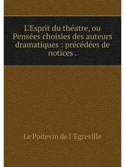 L'Esprit du theatre, ou Pensees chois