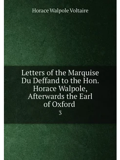 Letters of the Marquise Du Deffand to the Hon. Horac