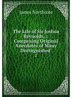 The Life of Sir Joshua Reynolds . C