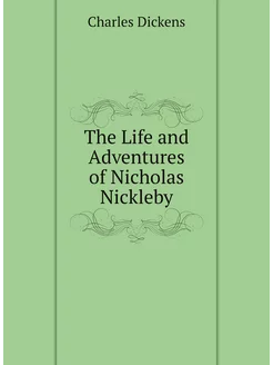 The Life and Adventures of Nicholas Nickleby