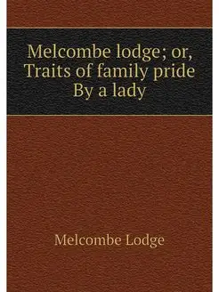 Melcombe lodge or, Traits of family