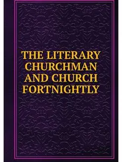 THE LITERARY CHURCHMAN AND CHURCH FOR