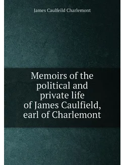 Memoirs of the political and private life of James C