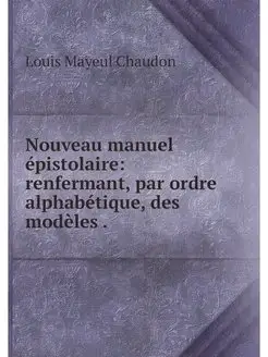 Nouveau manuel epistolaire renferman