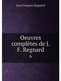 Oeuvres complètes de J. F. Regnard. 6