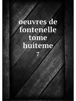 oeuvres de fontenelle tome huiteme. 7