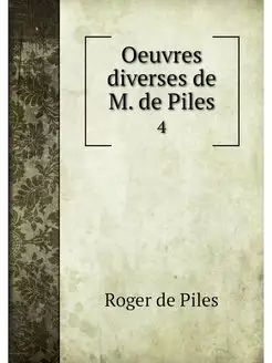 Oeuvres diverses de M. de Piles. 4