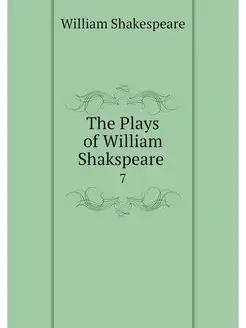 The Plays of William Shakspeare . 7