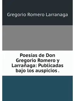 Poesias de Don Gregorio Romero y Larr