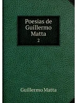 Poesias de Guillermo Matta. 2