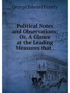 Political Notes and Observations Or