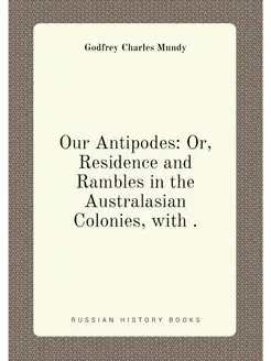 Our Antipodes Or, Residence and Ramb