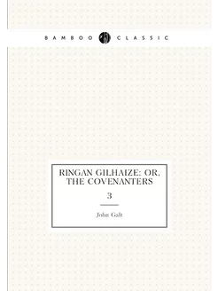 Ringan Gilhaize Or, The Covenanters. 3