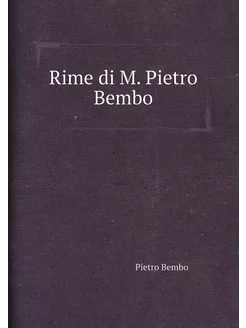 Rime di M. Pietro Bembo