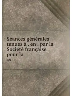 Seances generales tenues a . en . par