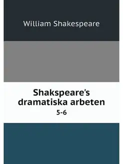 Shakspeare's dramatiska arbeten. 5-6