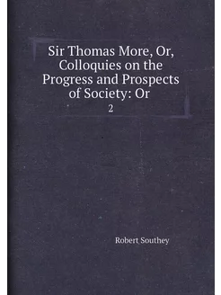 Sir Thomas More, Or, Colloquies on the Progress and