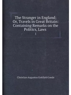 The Stranger in England Or, Travels in Great Britai