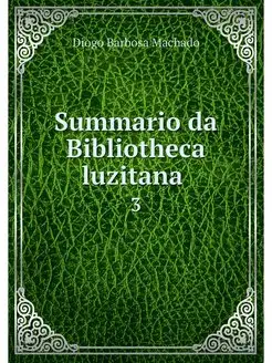 Summario da Bibliotheca luzitana . 3