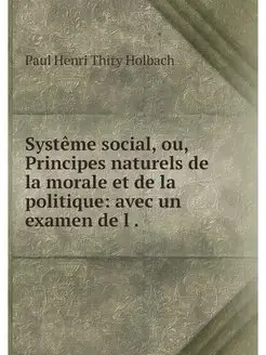 Systeme social, ou, Principes naturel