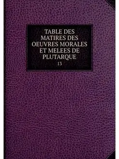 TABLE DES MATIRES DES OEUVRES MORALES