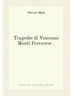 Tragedie di Vincenzo Monti Ferrarese