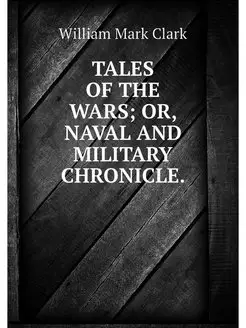 TALES OF THE WARS OR, NAVAL AND MILI