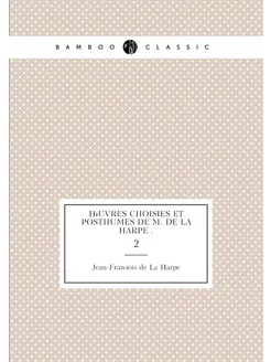 Œuvres choisies et posthumes de M. de La Harpe . 2