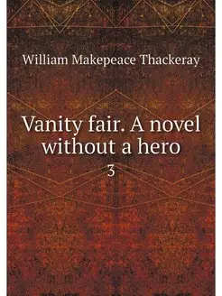 Vanity fair. A novel without a hero. 3