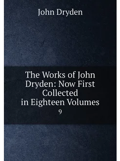 The Works of John Dryden Now First Collected in Eig