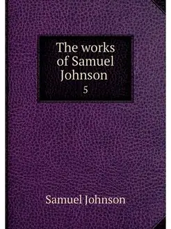 The works of Samuel Johnson . 5