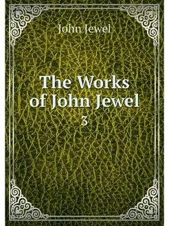 The Works of John Jewel. 3