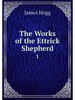 The Works of the Ettrick Shepherd. 1