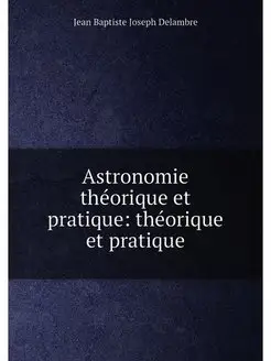 Astronomie theorique et pratique the