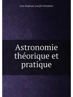 Astronomie theorique et pratique