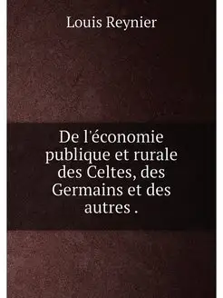 De l'économie publique et rurale des Celtes, des Ger