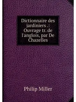 Dictionnaire des jardiniers . Ouvrag