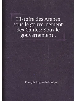 Histoire des Arabes sous le gouvernement des Califes