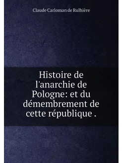 Histoire de l'anarchie de Pologne et du démembremen