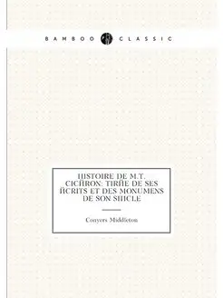 Histoire de M.T. Ciceron tiree de se