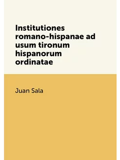 Institutiones romano-hispanae ad usum tironum hispan