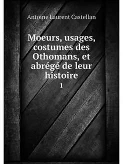 Moeurs, usages, costumes des Othomans