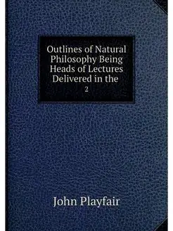 Outlines of Natural Philosophy Being