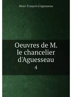 Oeuvres de M. le chancelier d'Aguesse