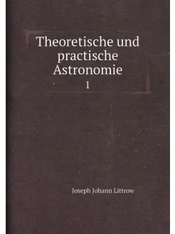 Theoretische und practische Astronomie. 1