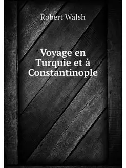 Voyage en Turquie et a Constantinople