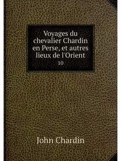 Voyages du chevalier Chardin en Perse