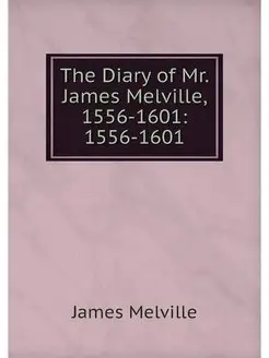 The Diary of Mr. James Melville, 1556