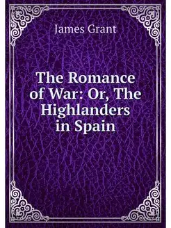 The Romance of War Or, The Highlande